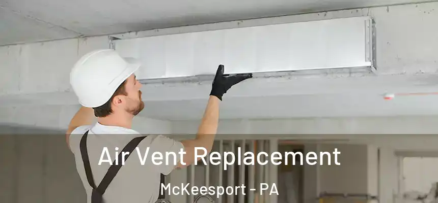  Air Vent Replacement McKeesport - PA