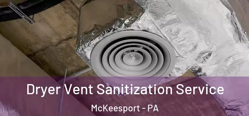 Dryer Vent Sanitization Service McKeesport - PA