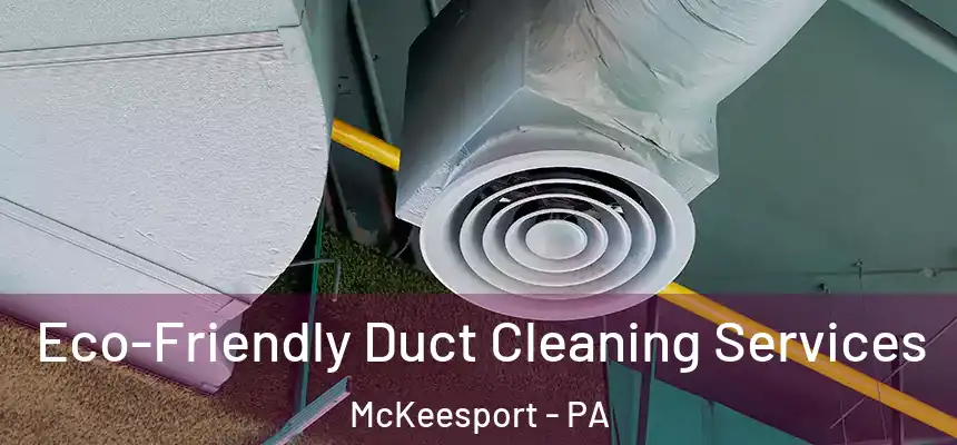 Eco-Friendly Duct Cleaning Services McKeesport - PA